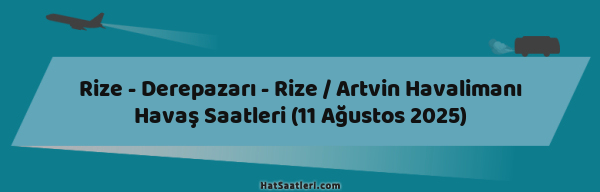 Rize - Derepazarı - Rize / Artvin Havalimanı Havaş Saatleri (11 Ağustos 2025)